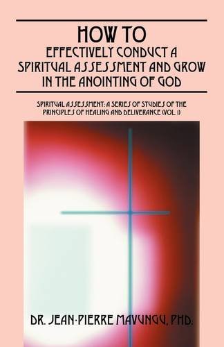 How to Effectively Conduct a Spiritual Assessment and Grow in the Anointing of God: Spiritual Assessment: a Series of Studies of the Principles of Healing and Deliverance - Click to Buy