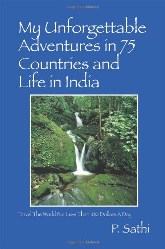 My Unforgettable Adventures in 75 Countries and Life in India: Travel the World for Less Than 100 Dollars a Day - Click to Buy
