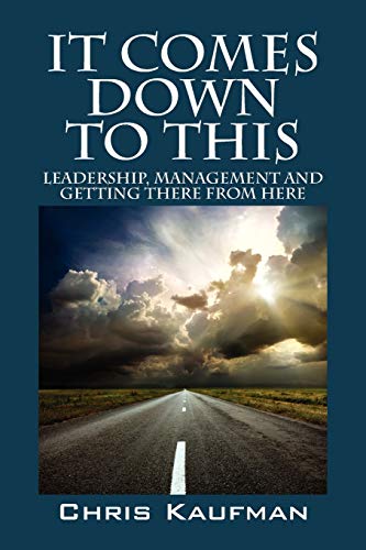 It Comes Down to This: Leadership, Management and Getting There from Here - Click to Buy