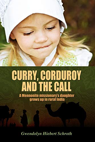 Curry, Corduroy and the Call: A Mennonite Missionary's Daughter Grows Up in Rural India - Click to Buy