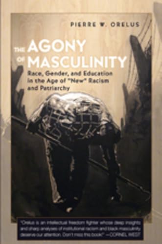 The Agony of Masculinity: Race, Gender, and Education in the Age of «New» Racism and Patriarchy (Counterpoints) - Click to Buy