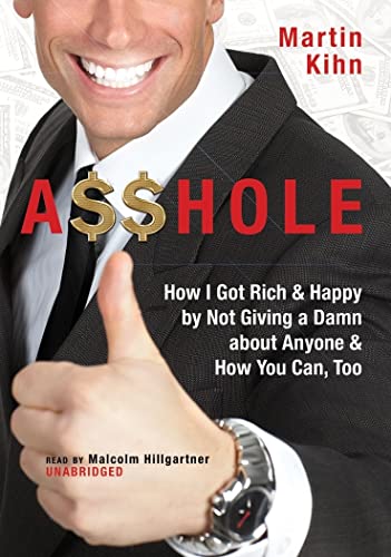 Asshole: How I Got Rich & Happy by Not Giving a Damn about Anyone & How You Can, Too - Click to Buy