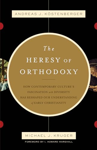The Heresy of Orthodoxy: How Contemporary Culture's Fascination with Diversity Has Reshaped Our Understanding of Early Christianity - Click to Buy