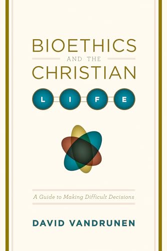 Bioethics and the Christian Life: A Guide to Making Difficult Decisions - Click to Buy