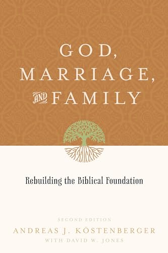 God, Marriage, and Family: Rebuilding the Biblical Foundation (Second Edition)