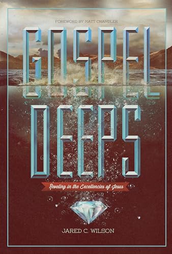 Gospel Deeps: Reveling in the Excellencies of Jesus