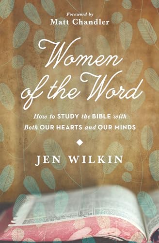 Women of the Word: How to Study the Bible with Both Our Hearts and Our Minds - Click to Buy