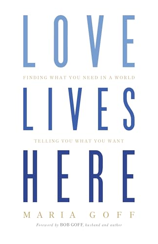 Love Lives Here: Finding What You Need in a World Telling You What You Want