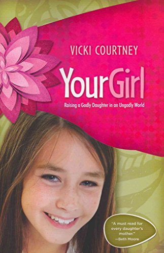 Your Girl: Raising a Godly Daughter in an Ungodly World - Click to Buy