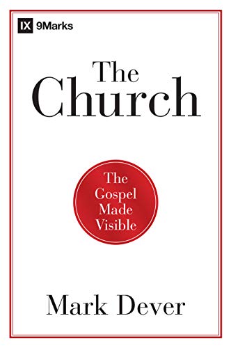 The Church: The Gospel Made Visible (9Marks) - Click to Buy