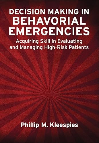 Decision Making in Behavioral Emergencies: Acquiring Skill in Evaluating and Managing High-Risk Patients - Click to Buy
