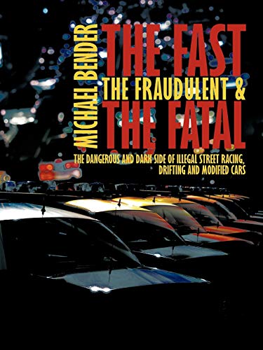 The Fast, The Fraudulent & The Fatal: The Dangerous and Dark side of Illegal Street Racing, Drifting and Modified Cars - Click to Buy
