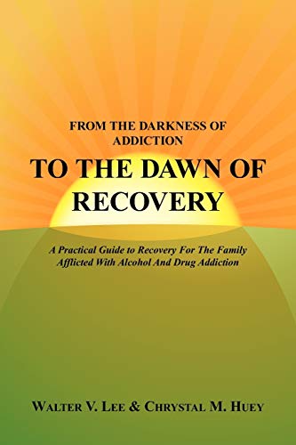 FROM THE DARKNESS OF ADDICTION TO THE DAWN OF RECOVERY: A Practical Guide to Recovery For The Family Afflicted With Alcohol And Drug Addiction - Click to Buy