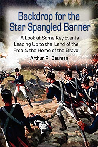 Backdrop for the Star Spangled Banner: A Look at Some Key Events Leading Up to the 'Land of the Free & the Home of the Brave' - Click to Buy