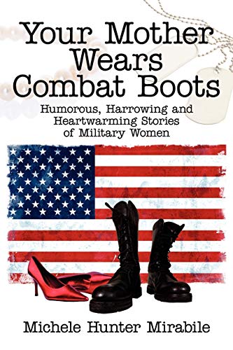 Your Mother Wears Combat Boots: Humorous, Harrowing and Heartwarming Stories of Military Women - Click to Buy