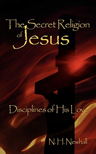 The Secret Religion of Jesus: Disciplines of His Love