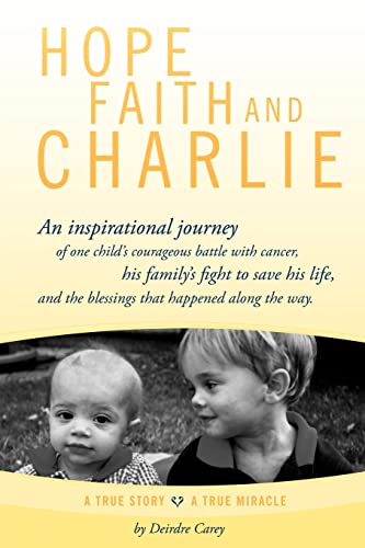 Hope, Faith and Charlie: An inspirational journey of a child's courageous battle with cancer, his family's fight to save his life, and the blessings that happened along the way. - Click to Buy
