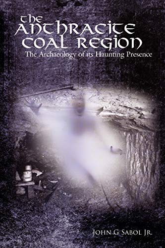 The Anthracite Coal Region: The Archaeology of its Haunting Presence - Click to Buy
