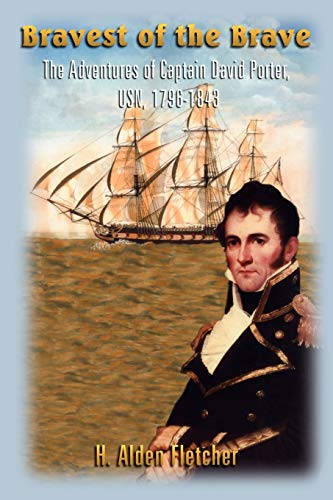 Bravest of the Brave: The Adventures of Captain David Porter, USN, 1796-1843