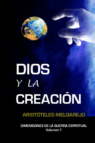 Dios Y La Creación: Dimensiones De La Guerra Espiritual (Spanish Edition)