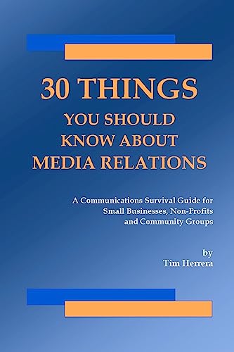 30 Things You Should Know About Media Relations: A Communications Survival Guide For Small Businesses, Non-Profits And Community Groups - Click to Buy