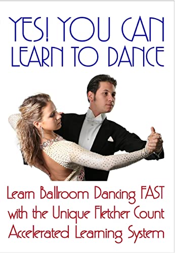 Yes! You Can Learn To Dance: Learn Ballroom Dancing Fast With The Unique Fletcher Count Accelerated Learning System - Click to Buy