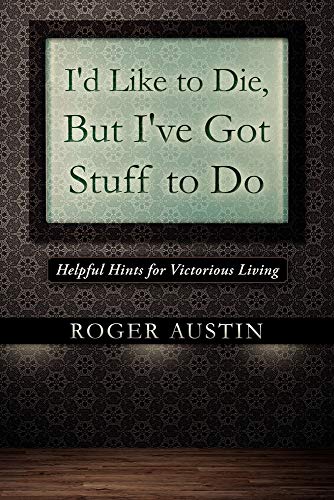 I'd Like to Die, but I've Got Stuff to Do: Helpful Hints for Victorious Living - Click to Buy