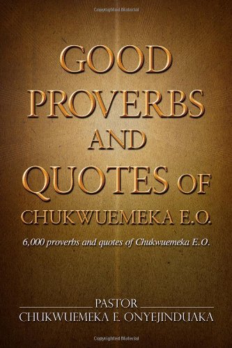 Good Proverbs and Quotes of Chukwuemeka E.O. - Click to Buy