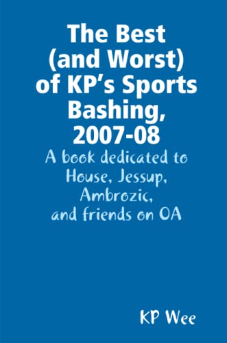 The Best (and Worst) of KP’s Sports Bashing, 2007-08: A book dedicated to House, Jessup, Ambrozic, and friends on OA - Click to Buy