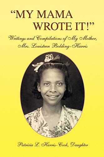 ''MY MAMA WROTE IT!'': Writings and Compilations of My Mother, Mrs. Louisteen Bolding-Harris - Click to Buy