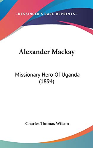 Alexander Mackay: Missionary Hero Of Uganda (1894) - Click to Buy