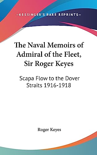 The Naval Memoirs of Admiral of the Fleet, Sir Roger Keyes: Scapa Flow to the Dover Straits 1916-1918 - Click to Buy