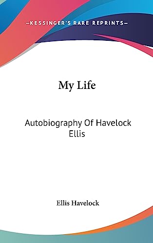 My Life: Autobiography Of Havelock Ellis