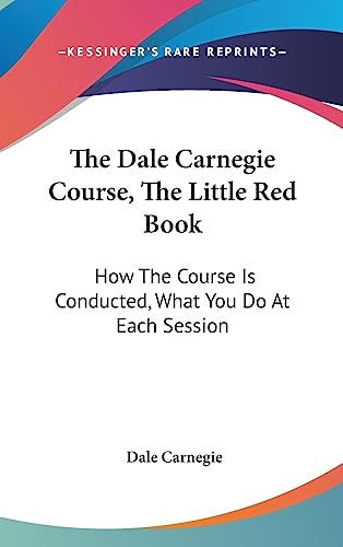 The Dale Carnegie Course, The Little Red Book: How The Course Is Conducted, What You Do At Each Session - Click to Buy