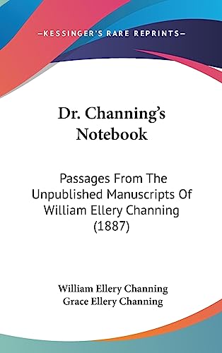 Dr. Channing's Notebook: Passages From The Unpublished Manuscripts Of William Ellery Channing (1887) - Click to Buy