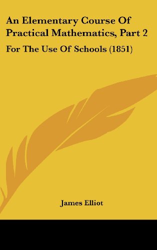 An Elementary Course of Practical Mathematics, Part 2: For the Use of Schools (1851) - Click to Buy