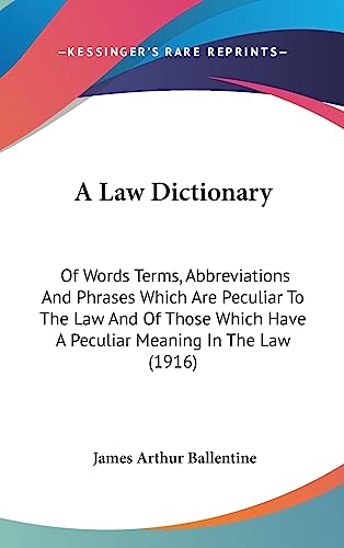 A Law Dictionary: Of Words Terms, Abbreviations And Phrases Which Are Peculiar To The Law And Of Those Which Have A Peculiar Meaning In The Law (1916) - Click to Buy