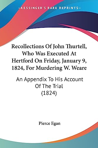 Recollections Of John Thurtell, Who Was Executed At Hertford On Friday, January 9, 1824, For Murdering W. Weare: An Appendix To His Account Of The Trial (1824) - Click to Buy