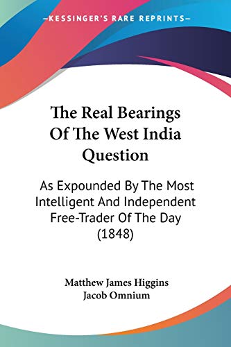 The Real Bearings Of The West India Question: As Expounded By The Most Intelligent And Independent Free-Trader Of The Day (1848) - Click to Buy