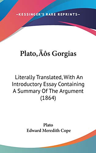 Plato's Gorgias: Literally Translated, With An Introductory Essay Containing A Summary Of The Argument (1864) - Click to Buy