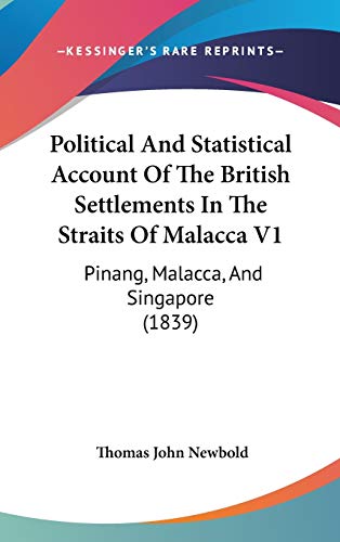 Political And Statistical Account Of The British Settlements In The Straits Of Malacca V1: Pinang, Malacca, And Singapore (1839) - Click to Buy