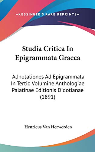 Studia Critica in Epigrammata Graeca: Adnotationes Ad Epigrammata in Tertio Volumine Anthologiae Palatinae Editionis Didotianae (1891) - Click to Buy