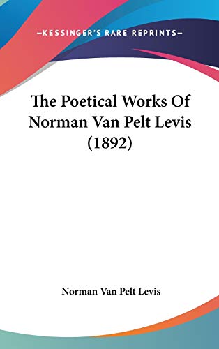 The Poetical Works Of Norman Van Pelt Levis (1892) - Click to Buy
