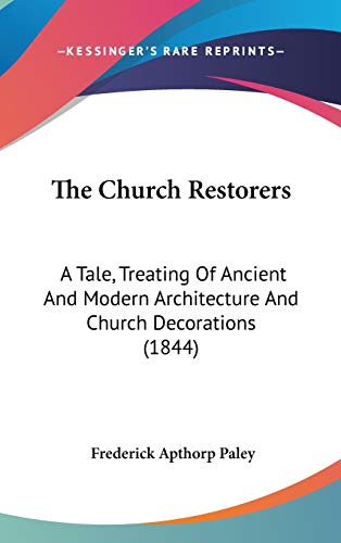 The Church Restorers: A Tale, Treating Of Ancient And Modern Architecture And Church Decorations (1844) - Click to Buy