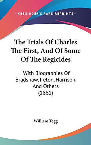 The Trials Of Charles The First, And Of Some Of The Regicides: With Biographies Of Bradshaw, Ireton, Harrison, And Others (1861) - Click to Buy
