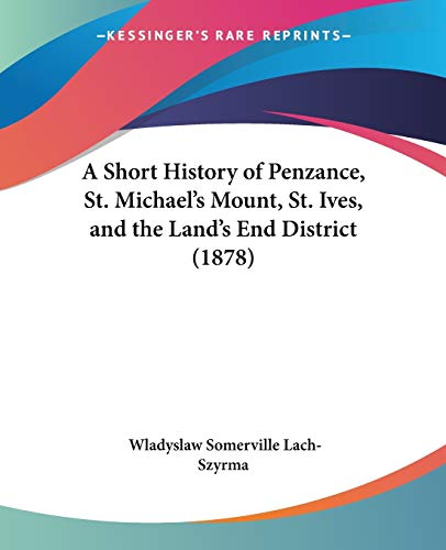 A Short History of Penzance, St. Michael's Mount, St. Ives, and the Land's End District (1878) - Click to Buy