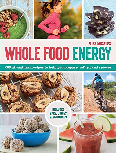 Whole Food Energy: 200 All-Natural Recipes to Help You Prepare, Refuel, and Recover