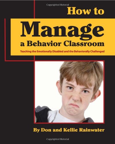 How To Manage A Behavior Classroom: The Beginners Guide To Teaching The Emotionally Disabled And The Oppositional Defiant Child