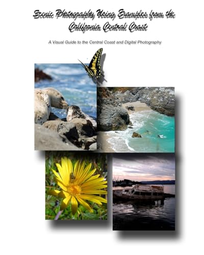 Scenic Photography Using Examples From The California Central Coast: A Visual Guide To The Central Coast And Digital Photography - Click to Buy