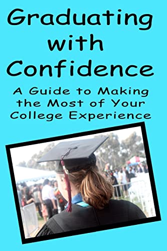 Graduating With Confidence: A Guide To Making The Most Of Your College Experience - Click to Buy